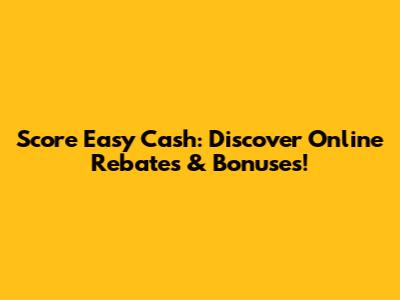 Score Easy Cash: Discover Online Rebates & Bonuses!