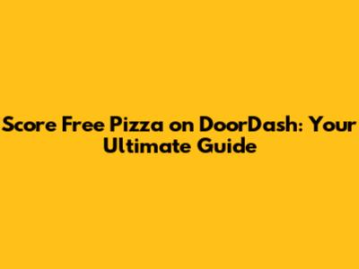 Score Free Pizza on DoorDash: Your Ultimate Guide