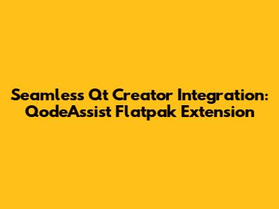 Seamless Qt Creator Integration: QodeAssist Flatpak Extension