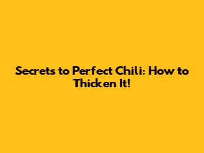 Secrets to Perfect Chili: How to Thicken It!