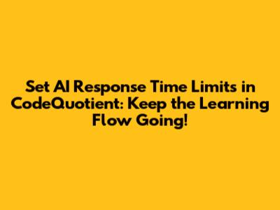 Set AI Response Time Limits in CodeQuotient: Keep the Learning Flow Going!