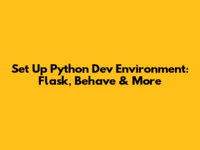 Set Up Python Dev Environment: Flask, Behave & More
