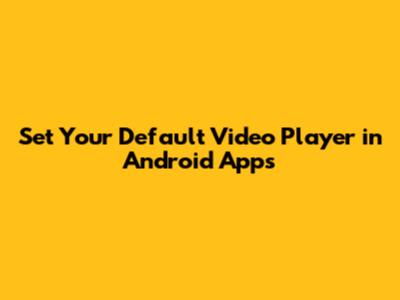 Set Your Default Video Player in Android Apps
