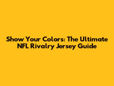 Show Your Colors: The Ultimate NFL Rivalry Jersey Guide