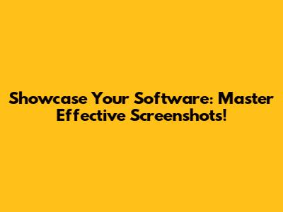 Showcase Your Software: Master Effective Screenshots!