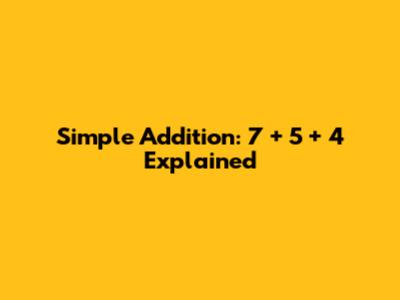 Simple Addition: 7 + 5 + 4 Explained