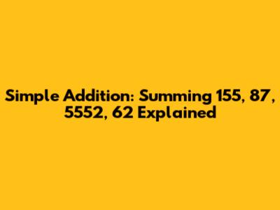 Simple Addition: Summing 155, 87, 5552, 62 Explained