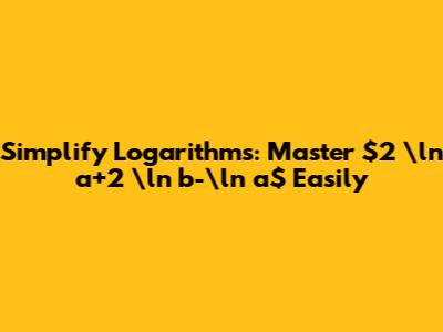 Simplify Logarithms: Master $2 \ln a+2 \ln b-\ln a$ Easily