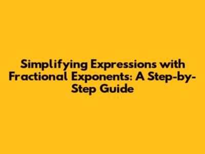 Simplifying Expressions with Fractional Exponents: A Step-by-Step Guide