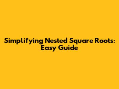 Simplifying Nested Square Roots: Easy Guide