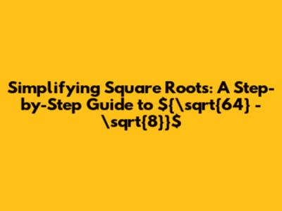 Simplifying Square Roots: A Step-by-Step Guide to ${\sqrt{64} - \sqrt{8}}$