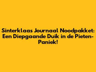 Sinterklaas Journaal Noodpakket: Een Diepgaande Duik in de Pieten-Paniek!