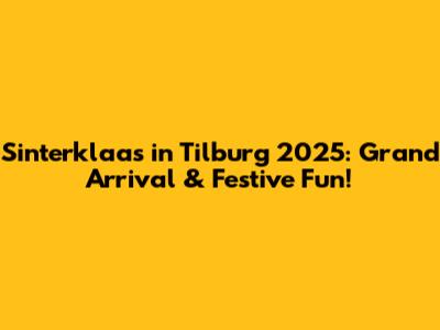 Sinterklaas in Tilburg 2025: Grand Arrival & Festive Fun!