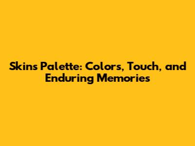 Skin's Palette: Colors, Touch, and Enduring Memories