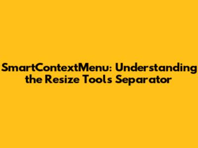 SmartContextMenu: Understanding the Resize Tool's Separator