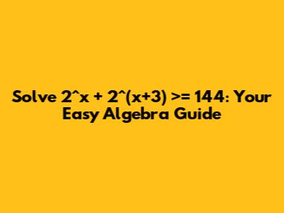 Solve 2^x + 2^(x+3) >= 144: Your Easy Algebra Guide