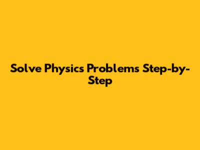 Solve Physics Problems Step-by-Step