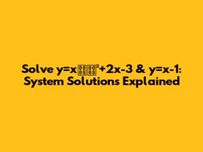 Solve y=x²+2x-3 & y=x-1: System Solutions Explained
