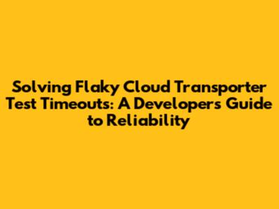 Solving Flaky Cloud Transporter Test Timeouts: A Developer's Guide to Reliability