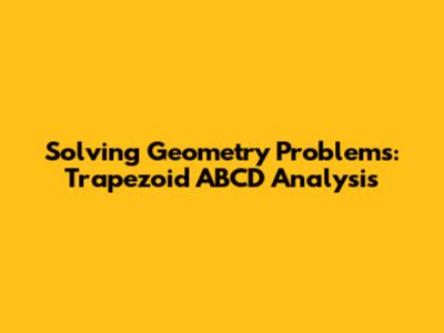 Solving Geometry Problems: Trapezoid ABCD Analysis