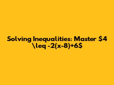 Solving Inequalities: Master $4 \leq -2(x-8)+6$