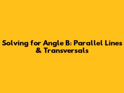 Solving for Angle B: Parallel Lines & Transversals