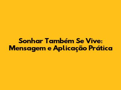 Sonhar Também Se Vive: Mensagem e Aplicação Prática