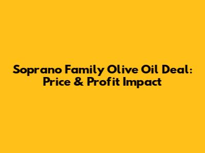 Soprano Family Olive Oil Deal: Price & Profit Impact