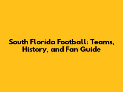 South Florida Football: Teams, History, and Fan Guide