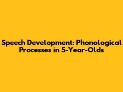 Speech Development: Phonological Processes in 5-Year-Olds