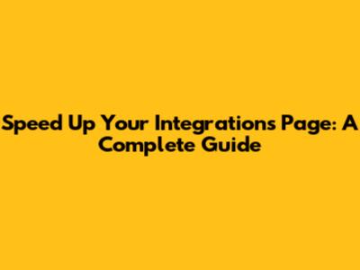 Speed Up Your Integrations Page: A Complete Guide