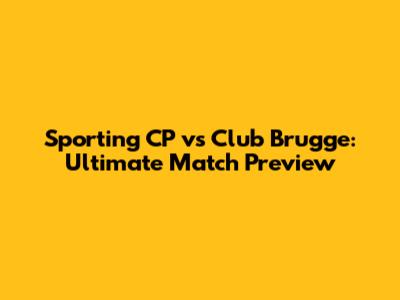 Sporting CP vs Club Brugge: Ultimate Match Preview