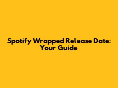 Spotify Wrapped Release Date: Your Guide