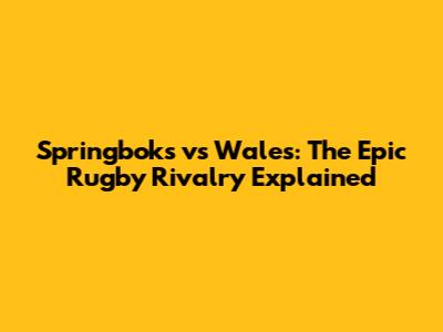 Springboks vs Wales: The Epic Rugby Rivalry Explained