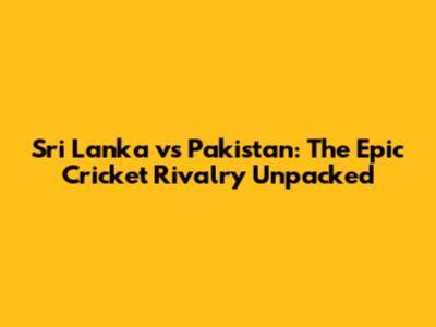 Sri Lanka vs Pakistan: The Epic Cricket Rivalry Unpacked