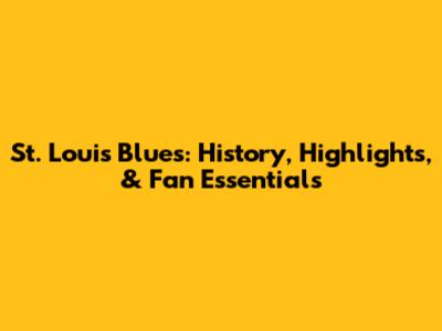 St. Louis Blues: History, Highlights, & Fan Essentials