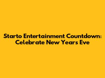 Starto Entertainment Countdown: Celebrate New Year's Eve
