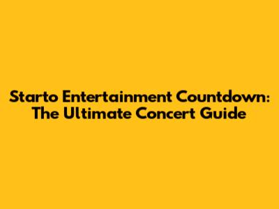 Starto Entertainment Countdown: The Ultimate Concert Guide