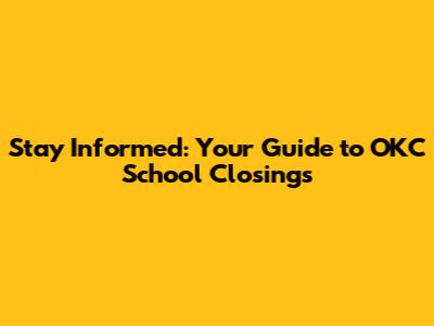 Stay Informed: Your Guide to OKC School Closings