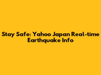 Stay Safe: Yahoo Japan Real-time Earthquake Info