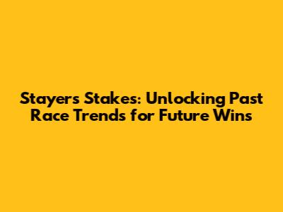 Stayers Stakes: Unlocking Past Race Trends for Future Wins