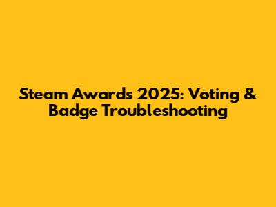 Steam Awards 2025: Voting & Badge Troubleshooting