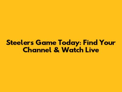 Steelers Game Today: Find Your Channel & Watch Live