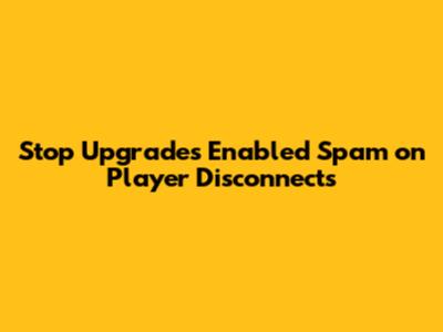Stop 'Upgrades Enabled' Spam on Player Disconnects