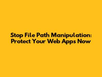 Stop File Path Manipulation: Protect Your Web Apps Now