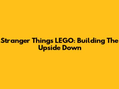 Stranger Things LEGO: Building The Upside Down