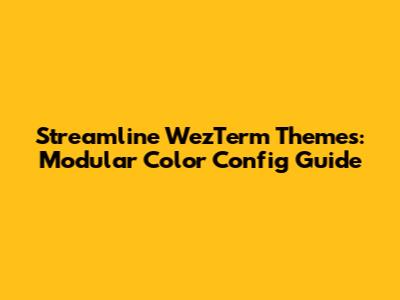 Streamline WezTerm Themes: Modular Color Config Guide