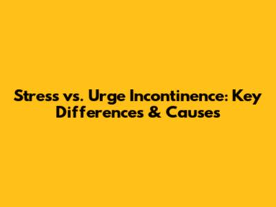 Stress vs. Urge Incontinence: Key Differences & Causes