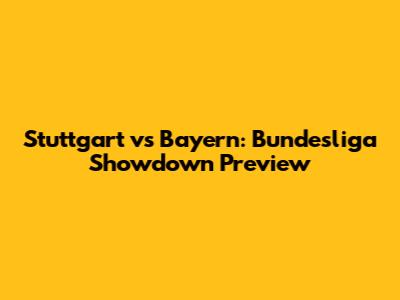 Stuttgart vs Bayern: Bundesliga Showdown Preview