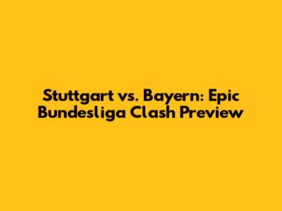 Stuttgart vs. Bayern: Epic Bundesliga Clash Preview